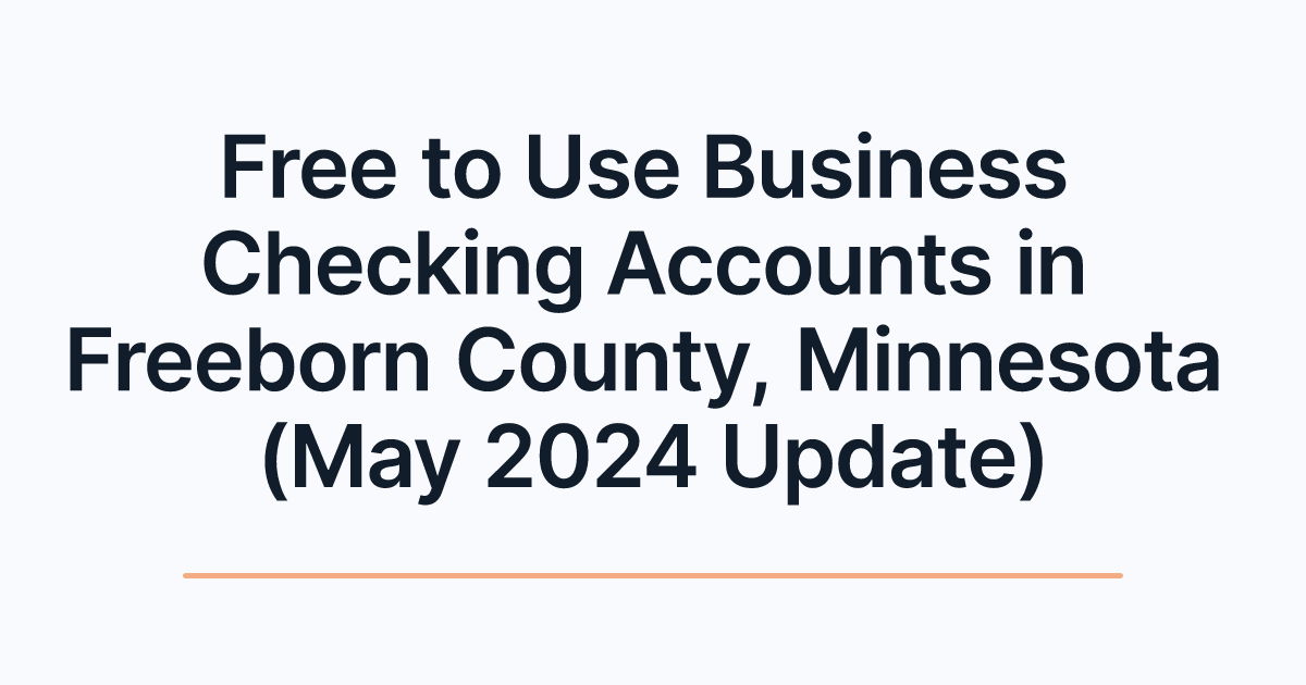 Free to Use Business Checking Accounts in Freeborn County, Minnesota (May 2024 Update)
